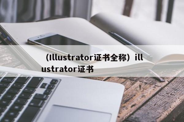 （Illustrator证书全称）illustrator证书