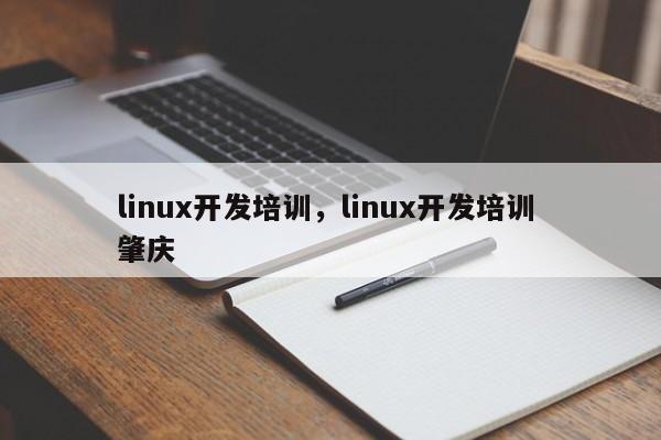 linux开发培训，linux开发培训 肇庆