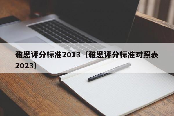 雅思评分标准2013（雅思评分标准对照表2023）