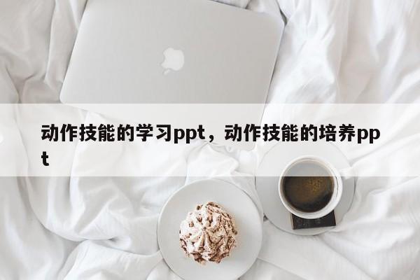 动作技能的学习ppt，动作技能的培养ppt