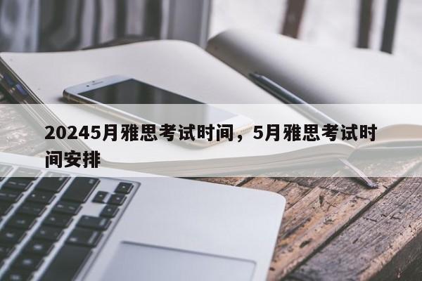 20245月雅思考试时间，5月雅思考试时间安排