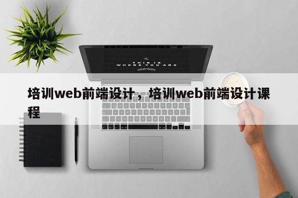 培训web前端设计，培训web前端设计课程