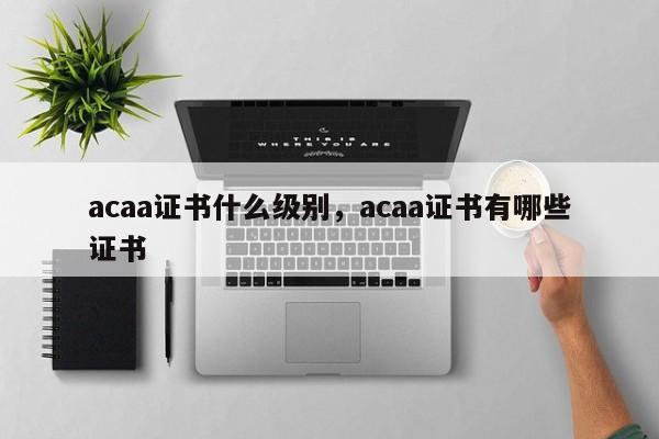 acaa证书什么级别，acaa证书有哪些证书