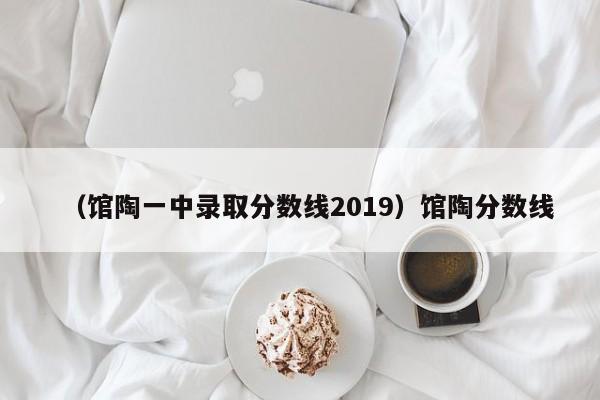 （馆陶一中录取分数线2019）馆陶分数线