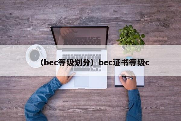 （bec等级划分）bec证书等级c