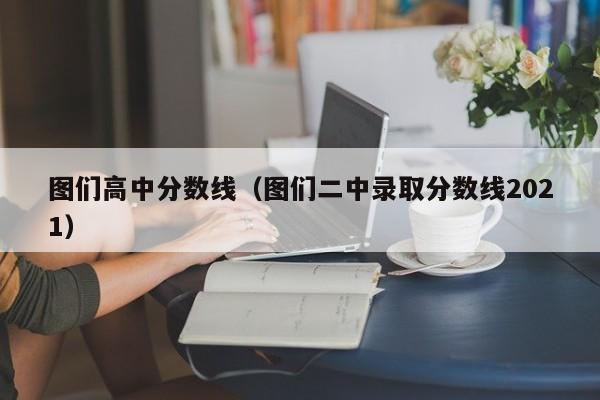 图们高中分数线（图们二中录取分数线2021）