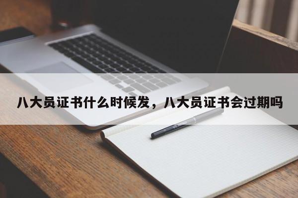 八大员证书什么时候发，八大员证书会过期吗