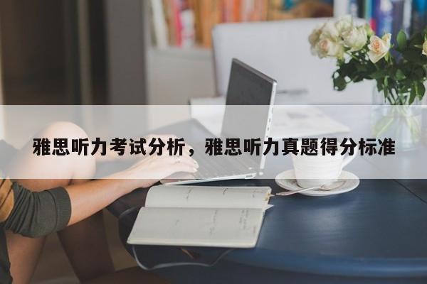 雅思听力考试分析，雅思听力真题得分标准