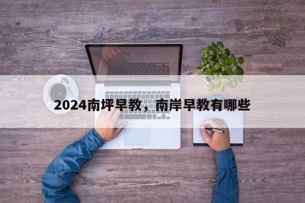 2024南坪早教，南岸早教有哪些