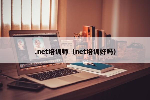 .net培训师（net培训好吗）