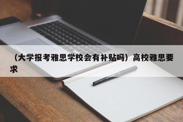 （大学报考雅思学校会有补贴吗）高校雅思要求