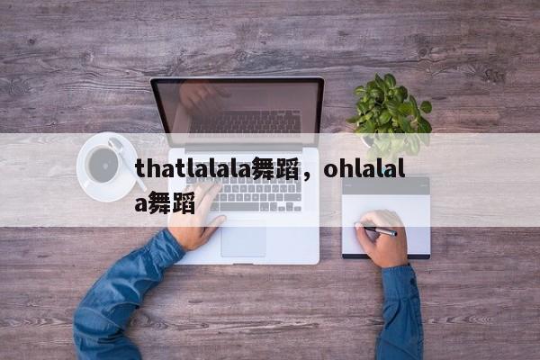 thatlalala舞蹈，ohlalala舞蹈