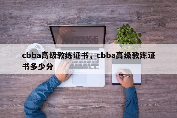 cbba高级教练证书，cbba高级教练证书多少分