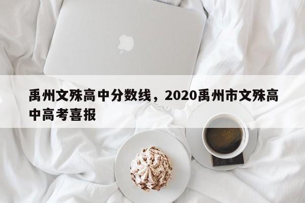 禹州文殊高中分数线，2020禹州市文殊高中高考喜报