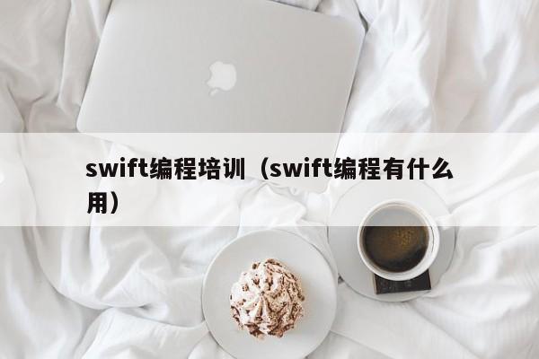 swift编程培训（swift编程有什么用）