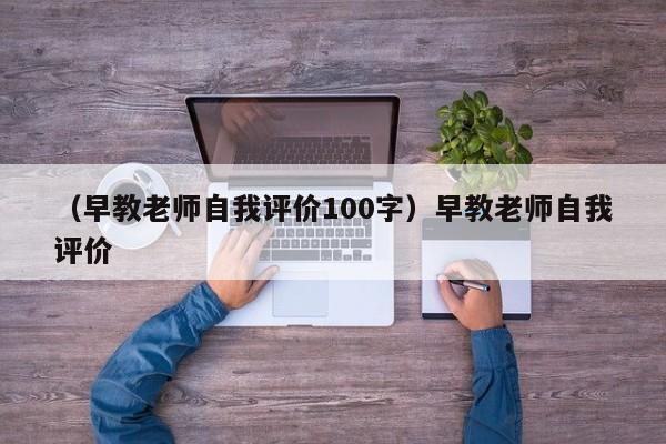 （早教老师自我评价100字）早教老师自我评价