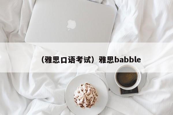 （雅思口语考试）雅思babble