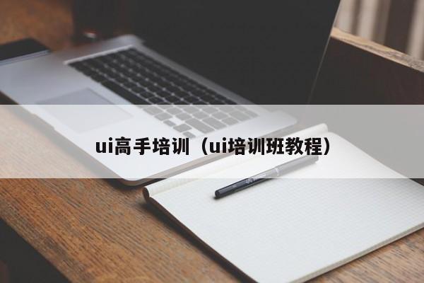 ui高手培训（ui培训班教程）