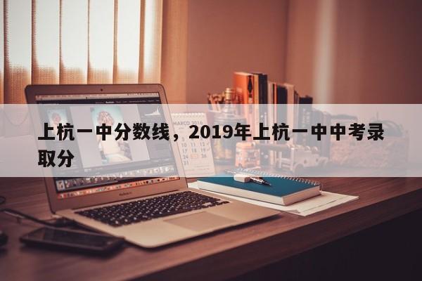 上杭一中分数线，2019年上杭一中中考录取分