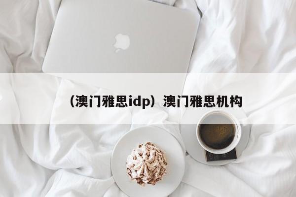 （澳门雅思idp）澳门雅思机构