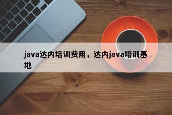 java达内培训费用，达内java培训基地