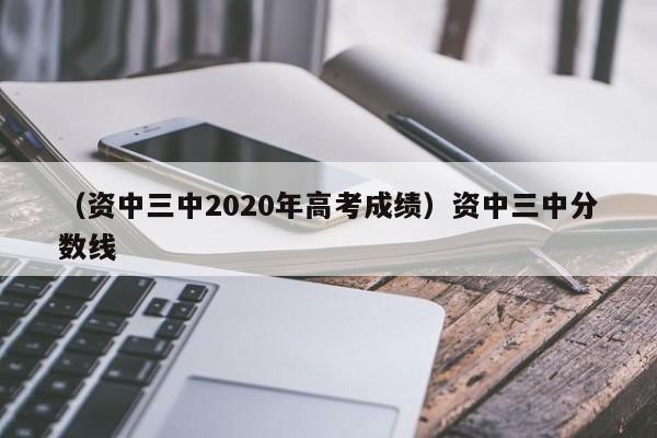 （资中三中2020年高考成绩）资中三中分数线