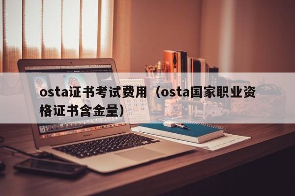 osta证书考试费用（osta国家职业资格证书含金量）