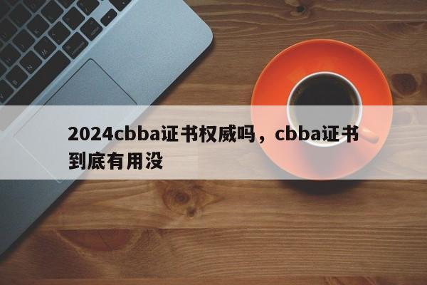 2024cbba证书权威吗，cbba证书到底有用没