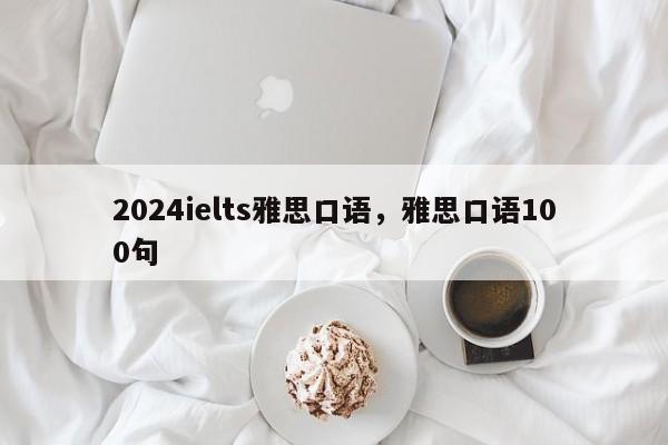 2024ielts雅思口语，雅思口语100句