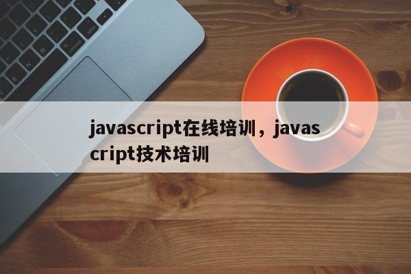 javascript在线培训，javascript技术培训