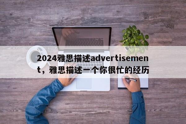 2024雅思描述advertisement，雅思描述一个你很忙的经历