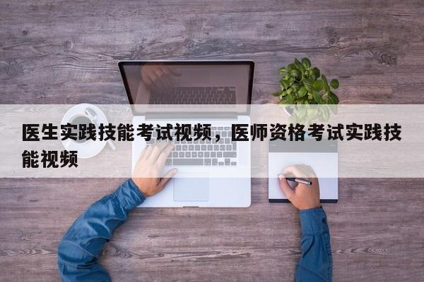 医生实践技能考试视频，医师资格考试实践技能视频