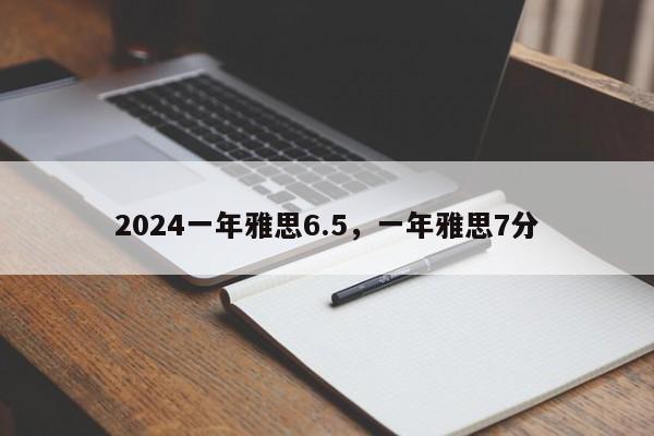 2024一年雅思6.5，一年雅思7分