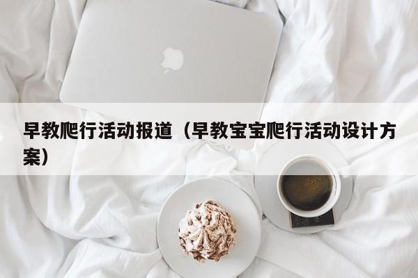 早教爬行活动报道（早教宝宝爬行活动设计方案）