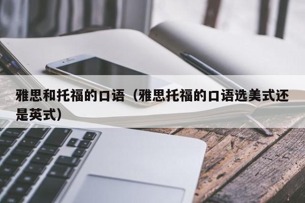 雅思和托福的口语（雅思托福的口语选美式还是英式）