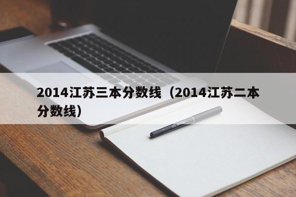 2014江苏三本分数线（2014江苏二本分数线）